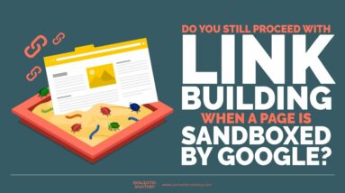 Do You Still Proceed With Link Building When A Page Is Sandboxed By Google?