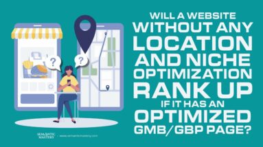 Will A Website Without Any Location And Niche Optimization Rank Up If It Has An Optimized GMB Page?