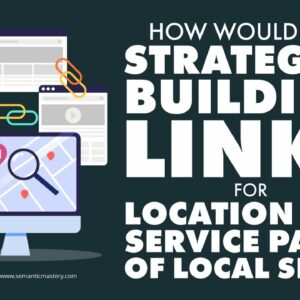 How Would You Strategize Building Links For Location And Service Pages Of Local Sites?