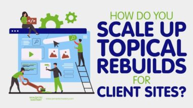 How Do You Scale Up Topical Rebuilds For Client Sites?