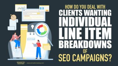 How Do You Deal With Clients Wanting Individual Line Item Breakdowns Of SEO Campaigns?