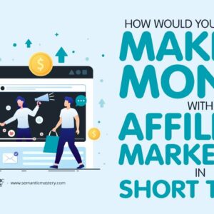 How Would You Approach Making Money With Affiliate Marketing In Short Term?