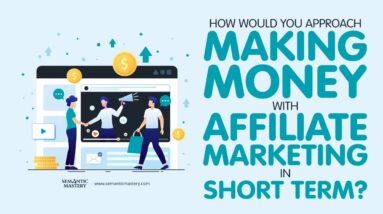 How Would You Approach Making Money With Affiliate Marketing In Short Term?