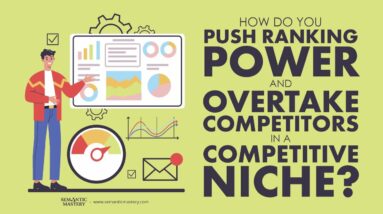 How Do You Push Ranking Power And Overtake Competitors In A Competitive Niche?