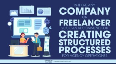 Is There Any Company Or Freelancer You Can Recommend For Creating Structured Processes For Agency Op