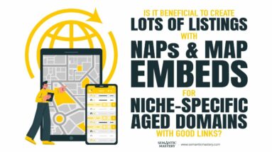 Is It Beneficial To Create Lots Of Listings With NAPs And Map Embeds For Niche-Specific Aged Domains